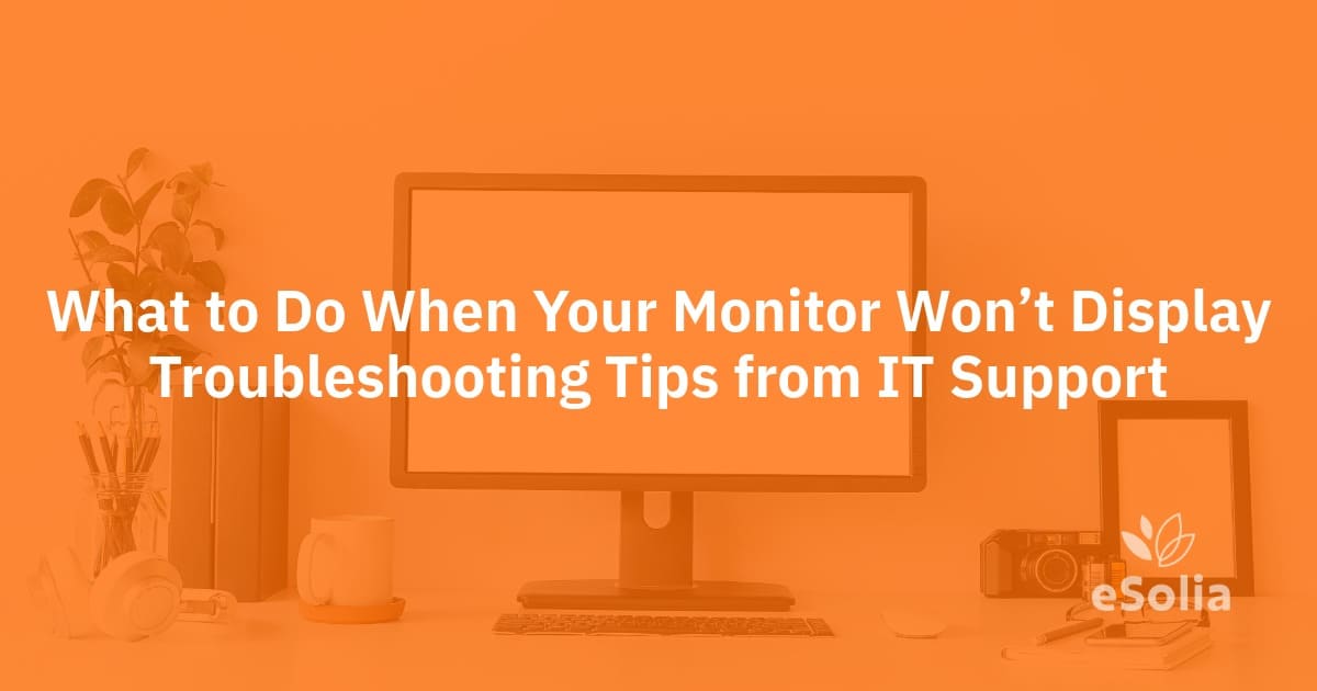 Monitor not displaying? An IT support checklist to fix it