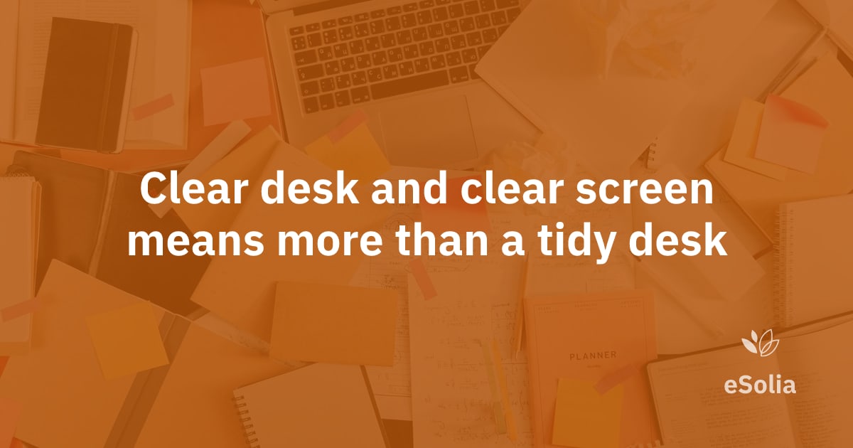 Clear desk and clear screen means more than a tidy desk